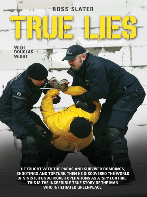 Title details for True Lies--He fought with the Paras and Survived bombings, shootings and torture. Then he discovered the world of sinister undercover operations as a 'spy for hire'. This is the incredible story of the man who infiltrated Greenpeace by Ross Slater - Available